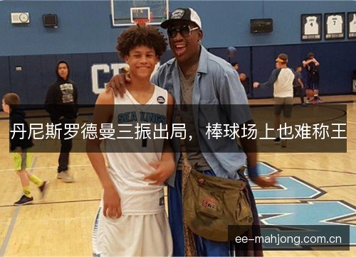 丹尼斯罗德曼三振出局，棒球场上也难称王